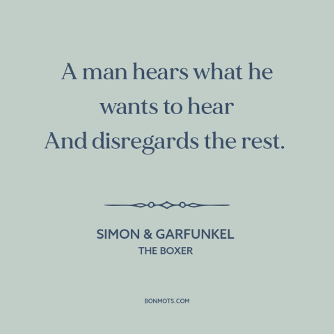 A quote by Simon & Garfunkel about confirmation bias: “A man hears what he wants to hear And disregards the rest.”