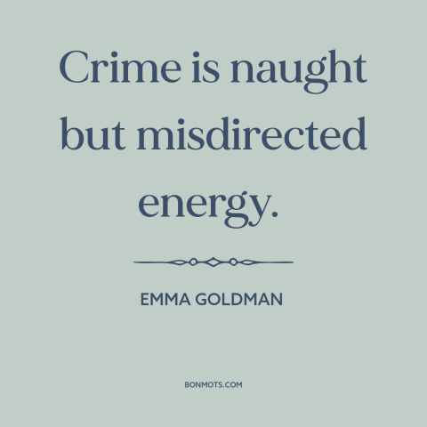 A quote by Emma Goldman about crime: “Crime is naught but misdirected energy.”