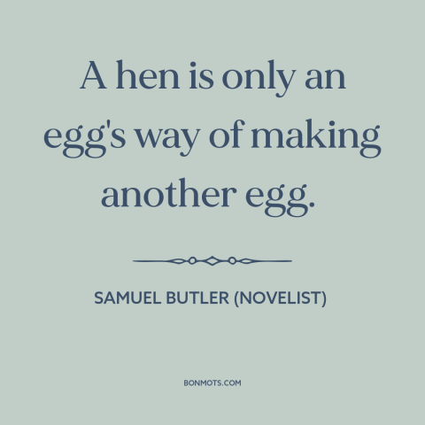 A quote by Samuel Butler (novelist): “A hen is only an egg's way of making another egg.”