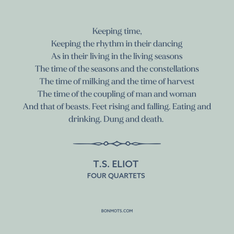 A quote by T.S. Eliot about rhythm of life: “Keeping time, Keeping the rhythm in their dancing As in their living in the…”