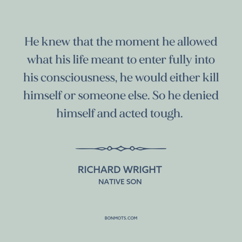 A quote by Richard Wright about lying to oneself: “He knew that the moment he allowed what his life meant to enter fully…”