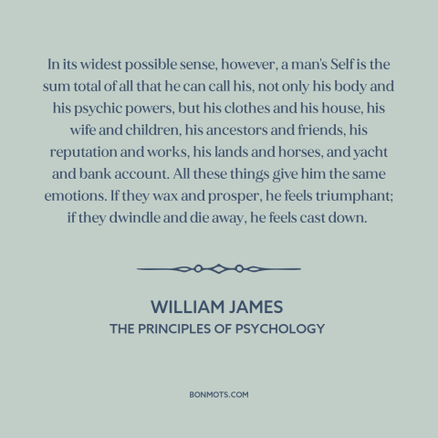 A quote by William James about the self: “In its widest possible sense, however, a man's Self is the sum total of…”