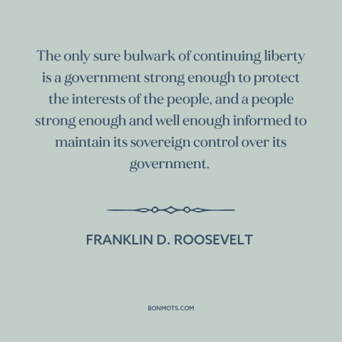 A quote by Franklin D. Roosevelt about safeguards of freedom: “The only sure bulwark of continuing liberty is a…”