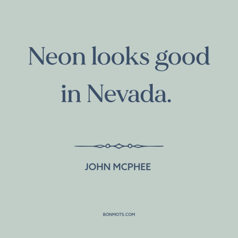 A quote by John McPhee about color: “Neon looks good in Nevada.”