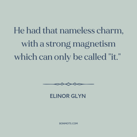 A quote by Elinor Glyn about charisma: “He had that nameless charm, with a strong magnetism which can only be called…”