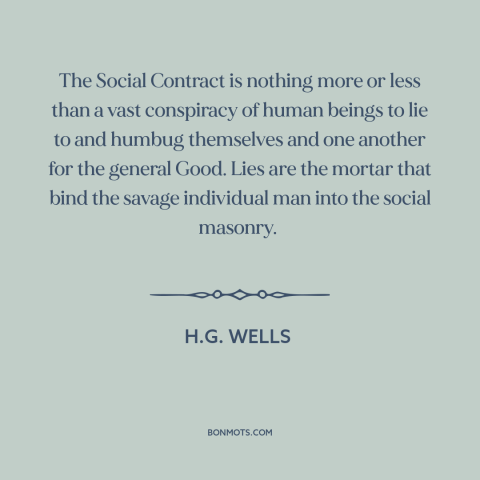 A quote by H.G. Wells about social contract: “The Social Contract is nothing more or less than a vast conspiracy of human…”