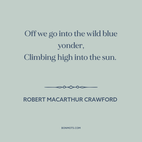 A quote by Robert MacArthur Crawford about flying: “Off we go into the wild blue yonder, Climbing high into the sun.”