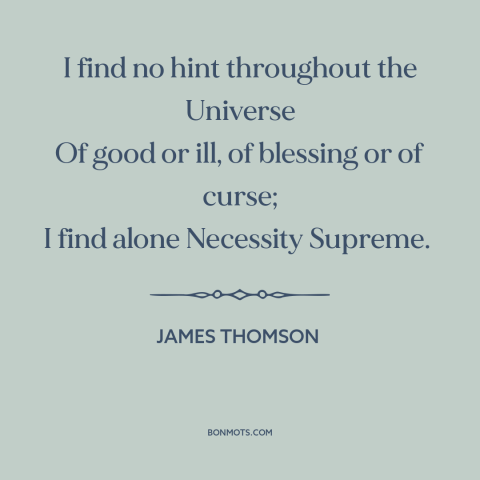 A quote by James Thomson about nature of the universe: “I find no hint throughout the Universe Of good or ill, of blessing…”