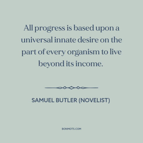 A quote by Samuel Butler (novelist) about forces of history: “All progress is based upon a universal innate desire on the…”