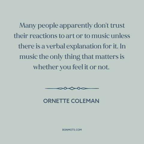 A quote by Ornette Coleman about music: “Many people apparently don't trust their reactions to art or to music unless there…”