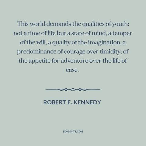 A quote by Robert F. Kennedy about youthfulness: “This world demands the qualities of youth: not a time of life but a…”