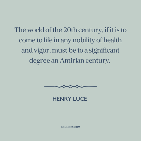 A quote by Henry Luce about the 20th century: “The world of the 20th century, if it is to come to life in any nobility of…”