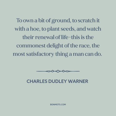 A quote by Charles Dudley Warner about farming: “To own a bit of ground, to scratch it with a hoe, to plant…”