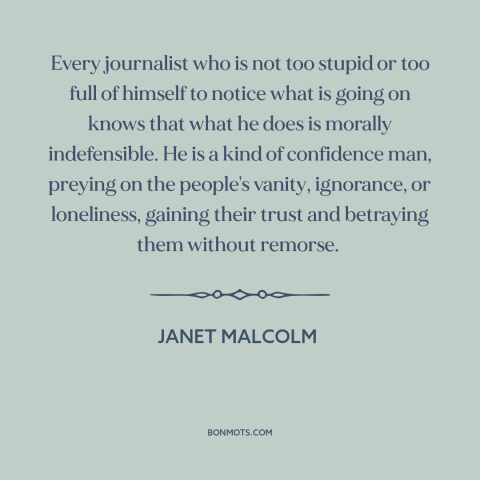 A quote by Janet Malcolm about media criticism: “Every journalist who is not too stupid or too full of himself to notice…”