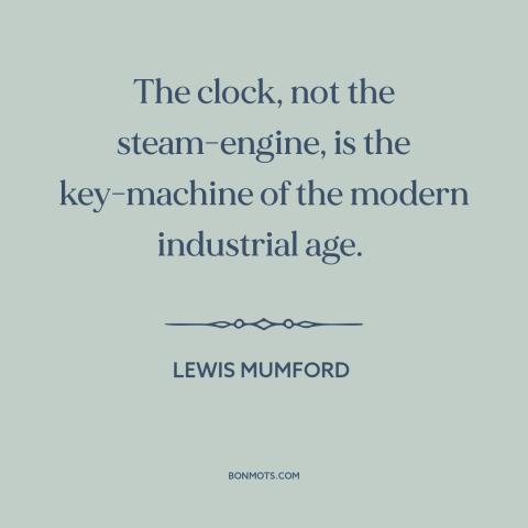 A quote by Lewis Mumford about modern economy: “The clock, not the steam-engine, is the key-machine of the modern…”