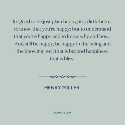 A quote by Henry Miller about happiness: “It's good to be just plain happy; it's a little better to know that…”