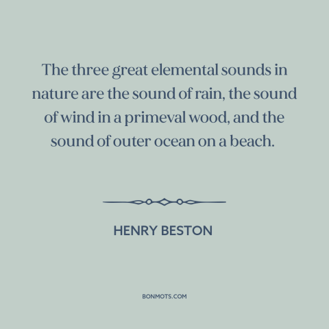 A quote by Henry Beston about sound of water: “The three great elemental sounds in nature are the sound of rain, the sound…”