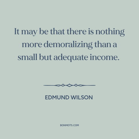 A quote by Edmund Wilson about making money: “It may be that there is nothing more demoralizing than a small but adequate…”