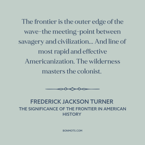 A quote by Frederick Jackson Turner about the American frontier: “The frontier is the outer edge of the wave-the…”