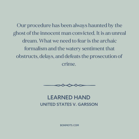 A quote by Learned Hand about criminal law: “Our procedure has been always haunted by the ghost of the innocent man…”