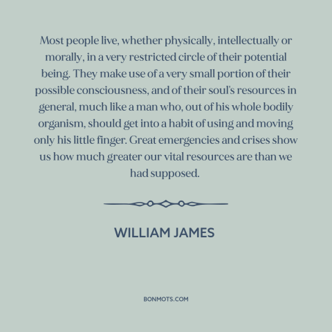 A quote by William James about human potential: “Most people live, whether physically, intellectually or morally, in…”