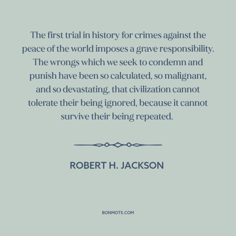 A quote by Robert H. Jackson about the holocaust: “The first trial in history for crimes against the peace of the world…”