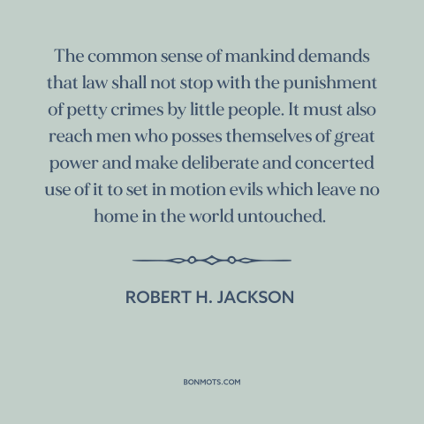 A quote by Robert H. Jackson about criminal law: “The common sense of mankind demands that law shall not stop with…”