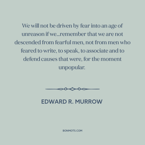 A quote by Edward R. Murrow about red scare: “We will not be driven by fear into an age of unreason if we…remember…”