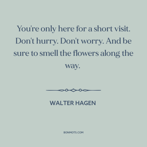 A quote by Walter Hagen about letting go: “You're only here for a short visit. Don't hurry. Don't worry. And be sure…”