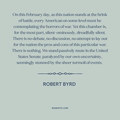 A quote by Robert Byrd about iraq war: “On this February day, as this nation stands at the brink of battle, every…”