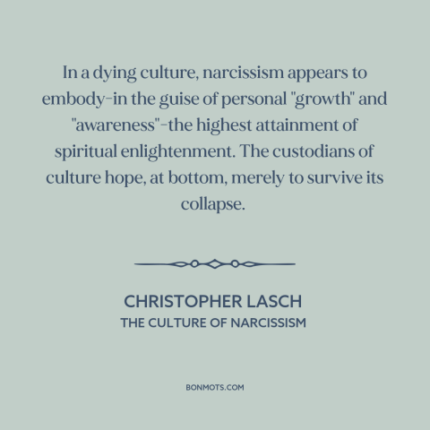A quote by Christopher Lasch about decadence: “In a dying culture, narcissism appears to embody-in the guise of…”