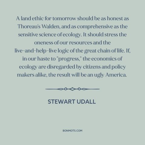 A quote by Stewart Udall about conservation: “A land ethic for tomorrow should be as honest as Thoreau's Walden, and as…”