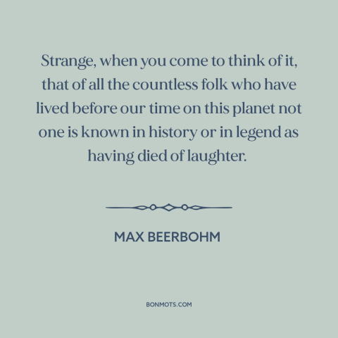A quote by Max Beerbohm about laughter: “Strange, when you come to think of it, that of all the countless folk…”