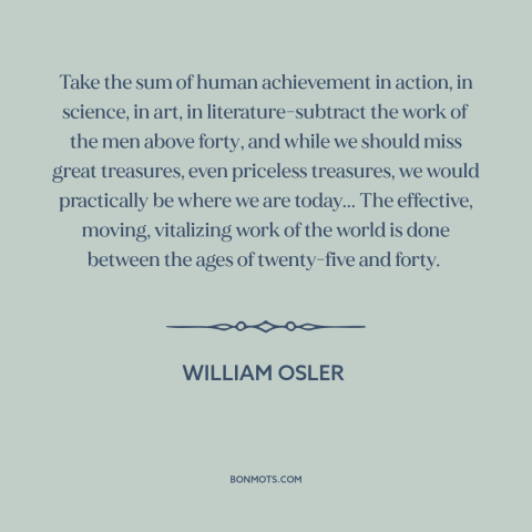 A quote by William Osler about achievement: “Take the sum of human achievement in action, in science, in art, in…”