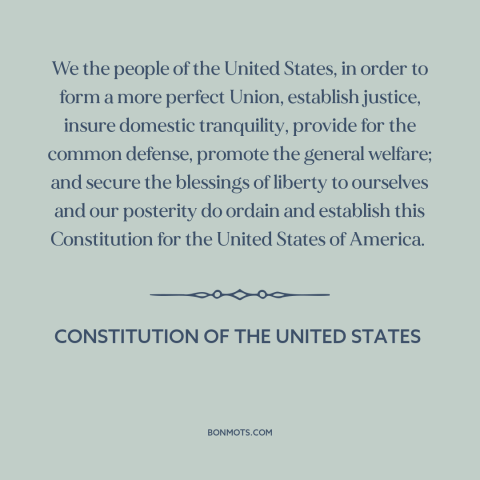 A quote from Constitution of the United States about forming a government: “We the people of the United States, in order to…”