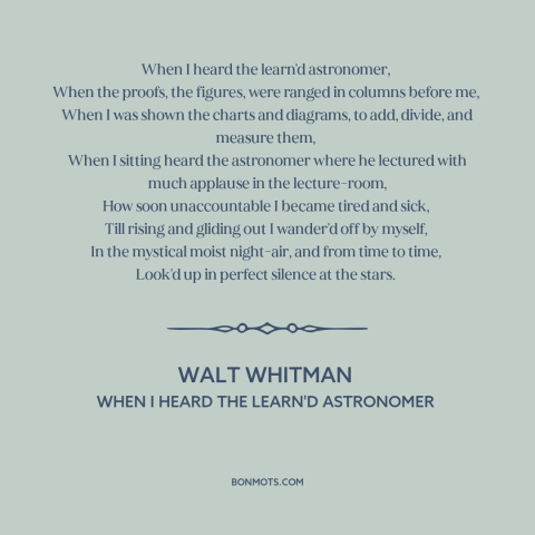 A quote by Walt Whitman about spending time in nature: “When I heard the learn'd astronomer, When the proofs, the…”