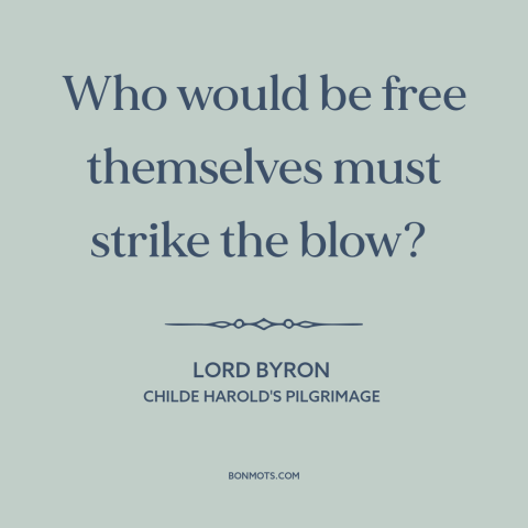 A quote by Lord Byron about personal liberation: “Who would be free themselves must strike the blow?”