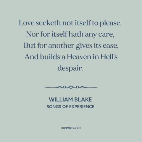 A quote by William Blake about generous love: “Love seeketh not itself to please, Nor for itself hath any care…”