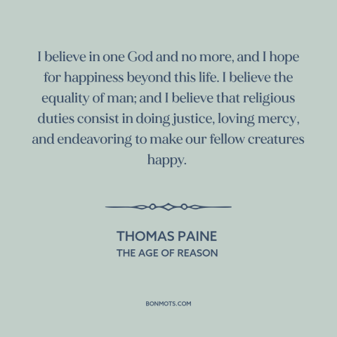 A quote by Thomas Paine about monotheism: “I believe in one God and no more, and I hope for happiness beyond…”