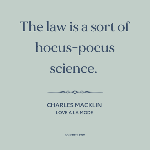 A quote by Charles Macklin about law: “The law is a sort of hocus-pocus science.”