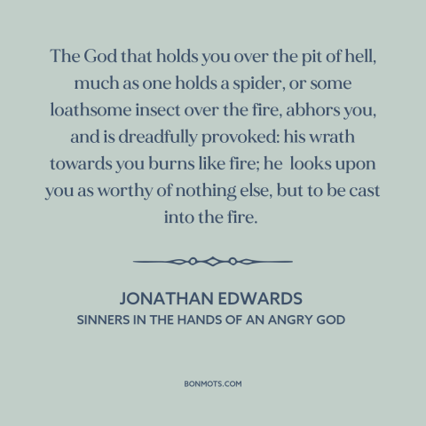 A quote by Jonathan Edwards  about god's wrath: “The God that holds you over the pit of hell, much as one holds…”