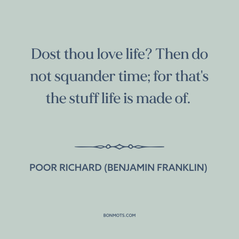 A quote from Poor Richard's Almanack about wasting time: “Dost thou love life? Then do not squander time; for that's…”