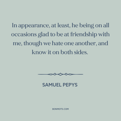 A quote by Samuel Pepys about keeping up appearances: “In appearance, at least, he being on all occasions glad to be…”