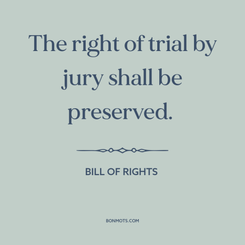 A quote by James Madison about seventh amendment: “The right of trial by jury shall be preserved.”