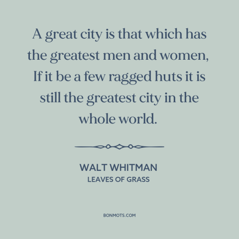 A quote by Walt Whitman about cities: “A great city is that which has the greatest men and women, If it be a…”