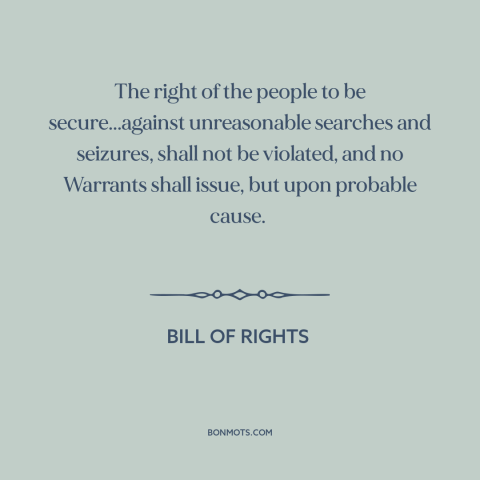 A quote by James Madison about fourth amendment: “The right of the people to be secure...against unreasonable searches…”