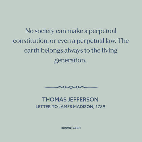 A quote by Thomas Jefferson about the only constant is change: “No society can make a perpetual constitution, or even…”