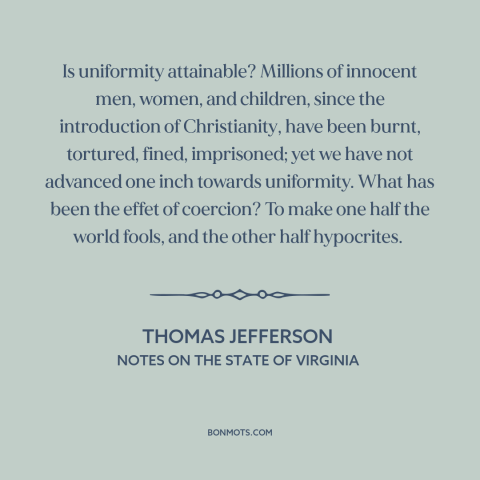 A quote by Thomas Jefferson about religious persecution: “Is uniformity attainable? Millions of innocent men…”