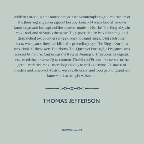 A quote by Thomas Jefferson about anti-monarchism: “While in Europe, I often amused myself with contemplating the…”