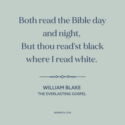 A quote by William Blake about the bible: “Both read the Bible day and night, But thou read'st black where I…”